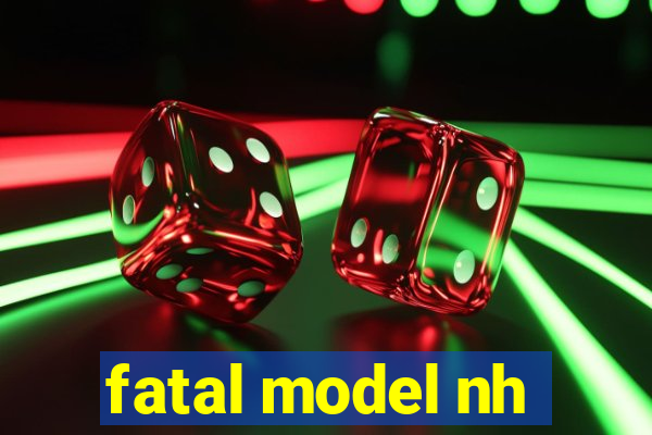 fatal model nh